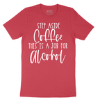 Step Aside Coffee this is a Job for Alcohol - Mens T-Shirt - Sizes S - 6XL