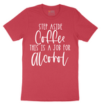 Step Aside Coffee this is a Job for Alcohol - Mens T-Shirt - Sizes S - 6XL