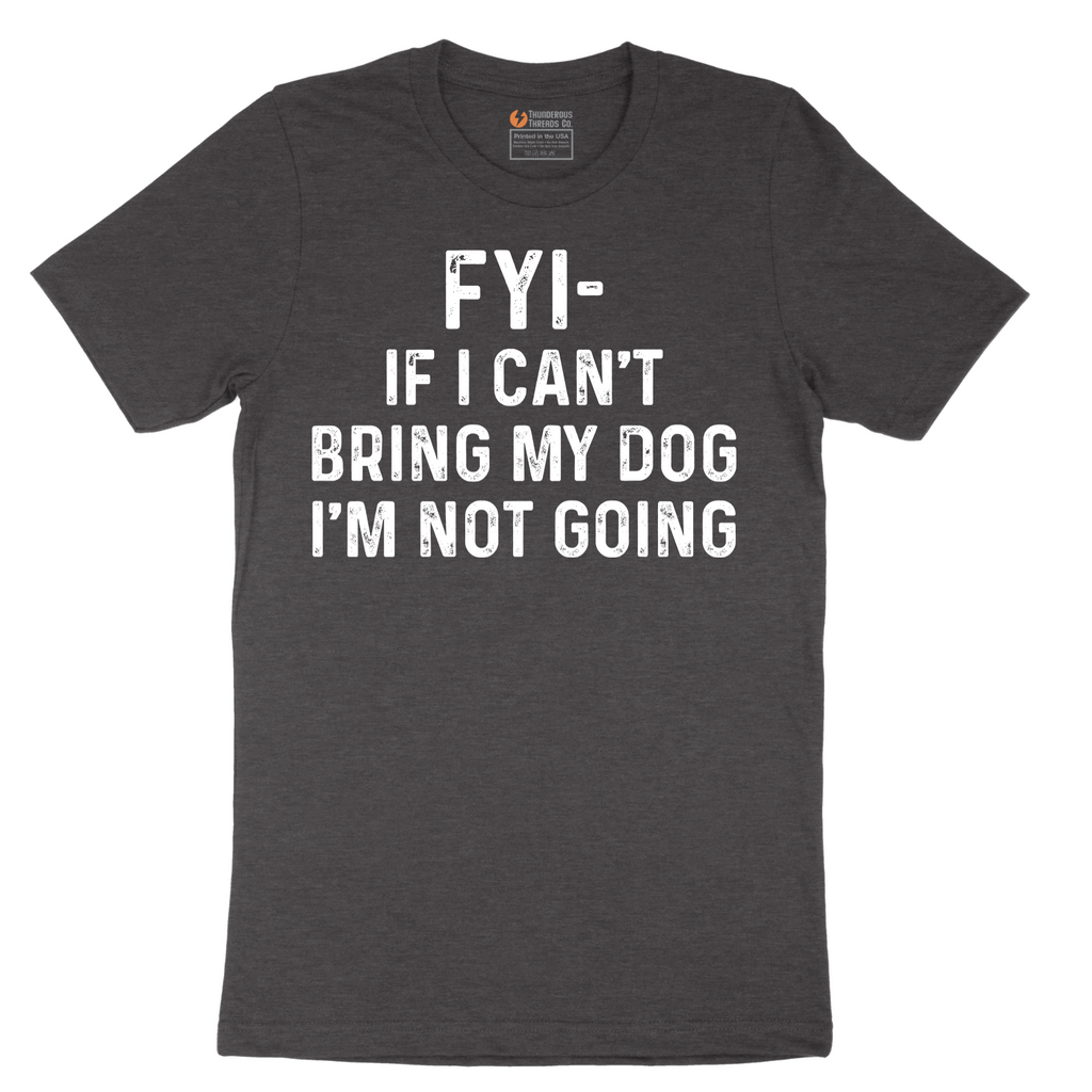 FYI If I Cant Bring My Dog Im Not Going - Mens T-Shirt - Sizes S - 6XL