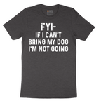 FYI If I Cant Bring My Dog Im Not Going - Mens T-Shirt - Sizes S - 6XL