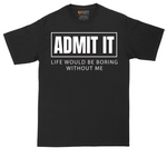 Admit It Life Would Be Boring Without Me | Mens Tall T-Shirt