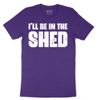 I'll Be in the Shed - Mens T-Shirt - Sizes S - 6XL