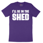 I'll Be in the Shed - Mens T-Shirt - Sizes S - 6XL