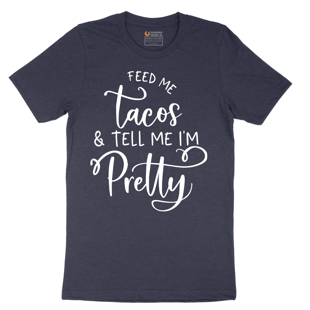Feed Me Tacos and Tell Me Im Pretty - Mens T-Shirt - Sizes S - 6XL