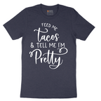 Feed Me Tacos and Tell Me Im Pretty - Mens T-Shirt - Sizes S - 6XL