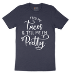 Feed Me Tacos and Tell Me Im Pretty - Mens T-Shirt - Sizes S - 6XL