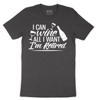 I Can Wine All I Want I'm Retired - Mens T-Shirt - Sizes S - 6XL