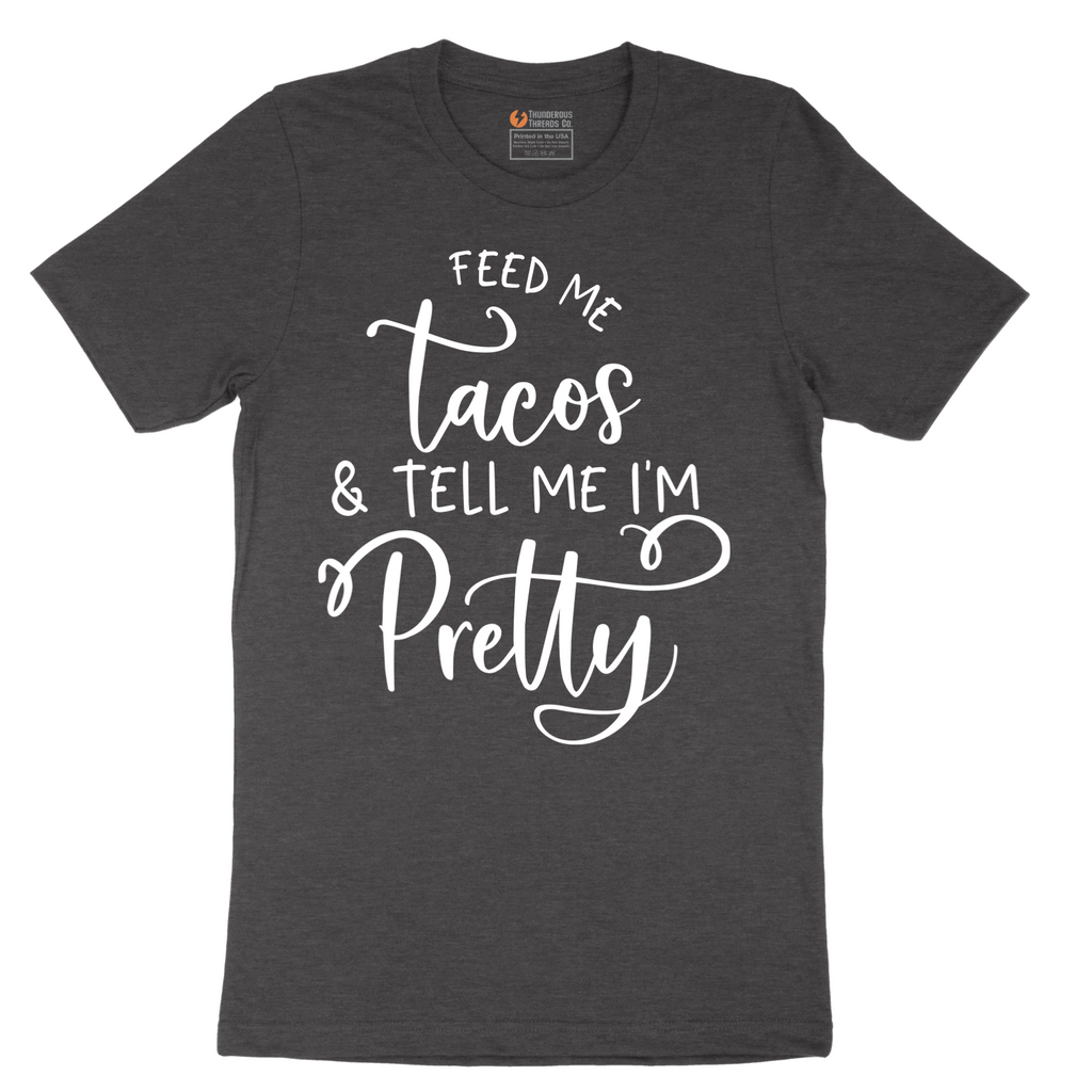 Feed Me Tacos and Tell Me Im Pretty - Mens T-Shirt - Sizes S - 6XL