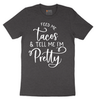 Feed Me Tacos and Tell Me Im Pretty - Mens T-Shirt - Sizes S - 6XL