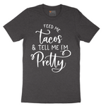 Feed Me Tacos and Tell Me Im Pretty - Mens T-Shirt - Sizes S - 6XL