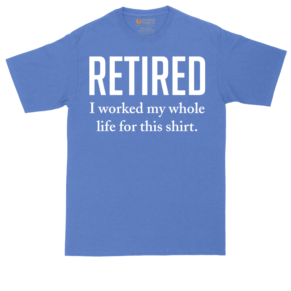 Retired I Worked My Whole Life for This Shirt | Mens Tall T-Shirt