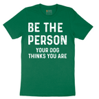 Be the Person Your Dog Thinks You Are - Mens T-Shirt - Sizes S - 6XL