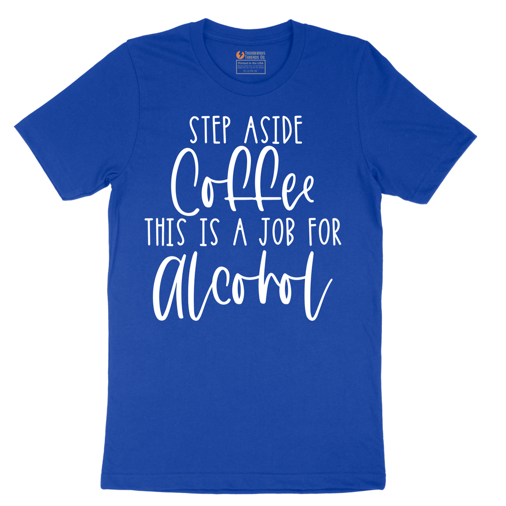 Step Aside Coffee this is a Job for Alcohol - Mens T-Shirt - Sizes S - 6XL