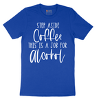 Step Aside Coffee this is a Job for Alcohol - Mens T-Shirt - Sizes S - 6XL