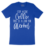 Step Aside Coffee this is a Job for Alcohol - Mens T-Shirt - Sizes S - 6XL