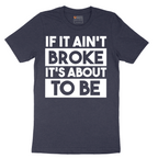 If It Ain't Broke It's About to Be - Mens T-Shirt - Sizes S - 6XL