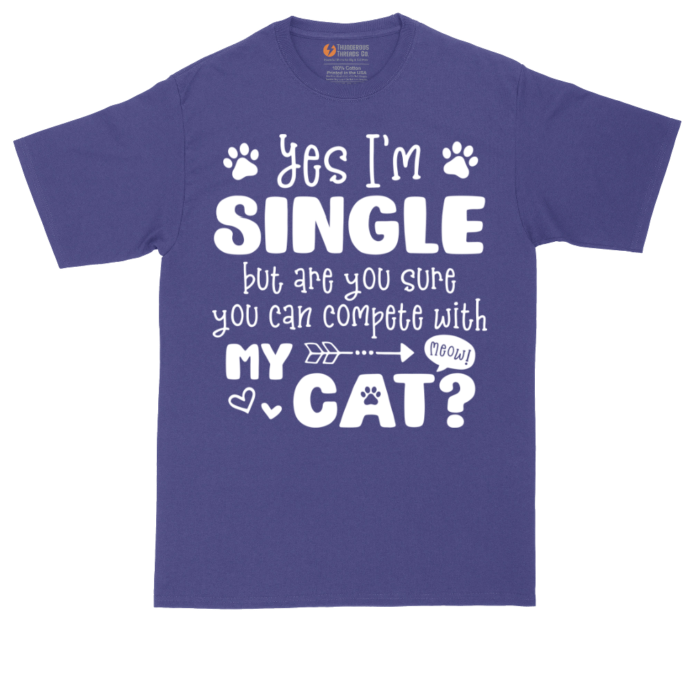Yes I'm Single But are. You Sure You Can Compete wit My Cat | Mens Tall T-Shirt