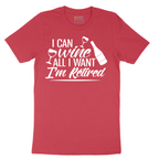 I Can Wine All I Want I'm Retired - Mens T-Shirt - Sizes S - 6XL