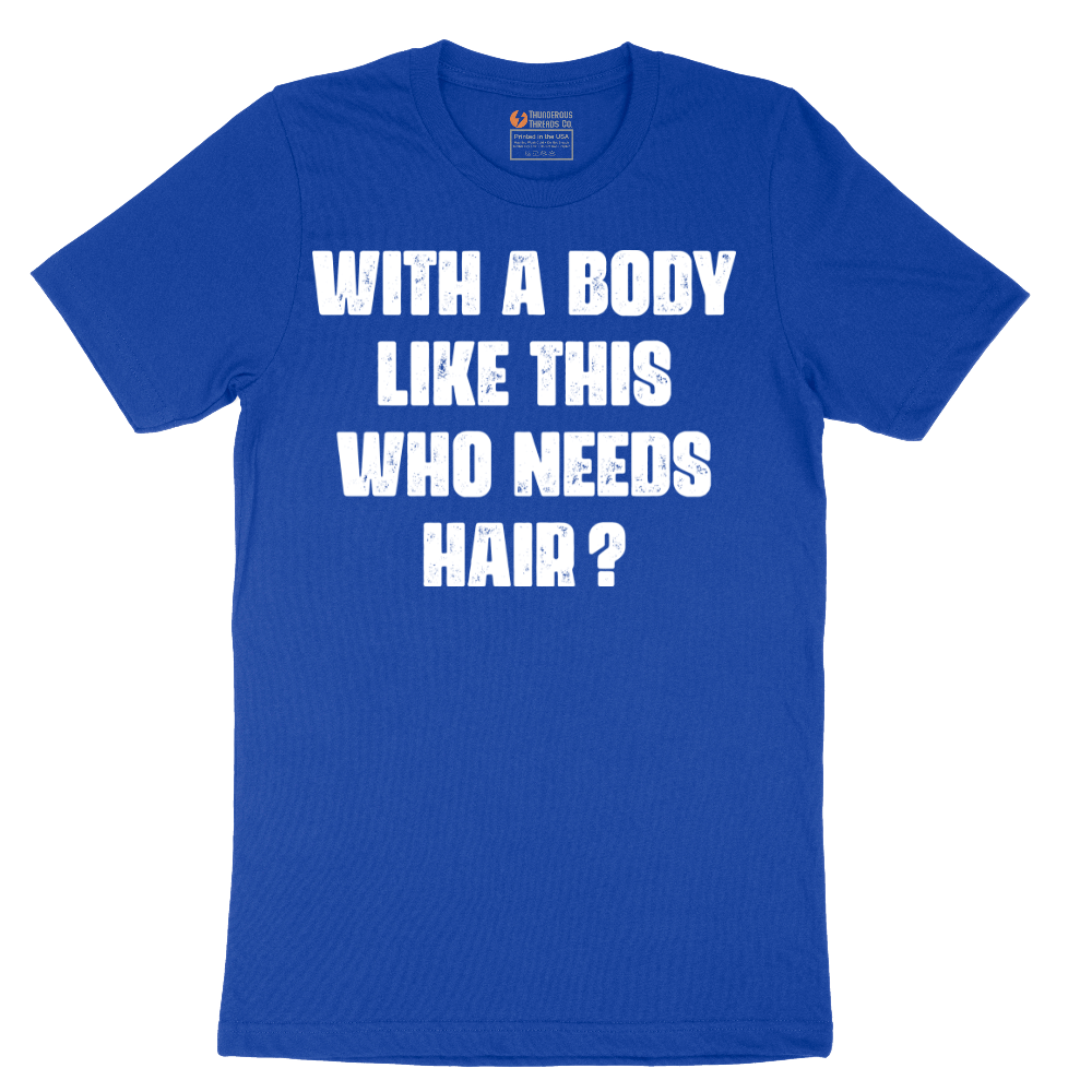 With a Body Like This Who Needs Hair - Mens T-Shirt - Sizes S - 6XL