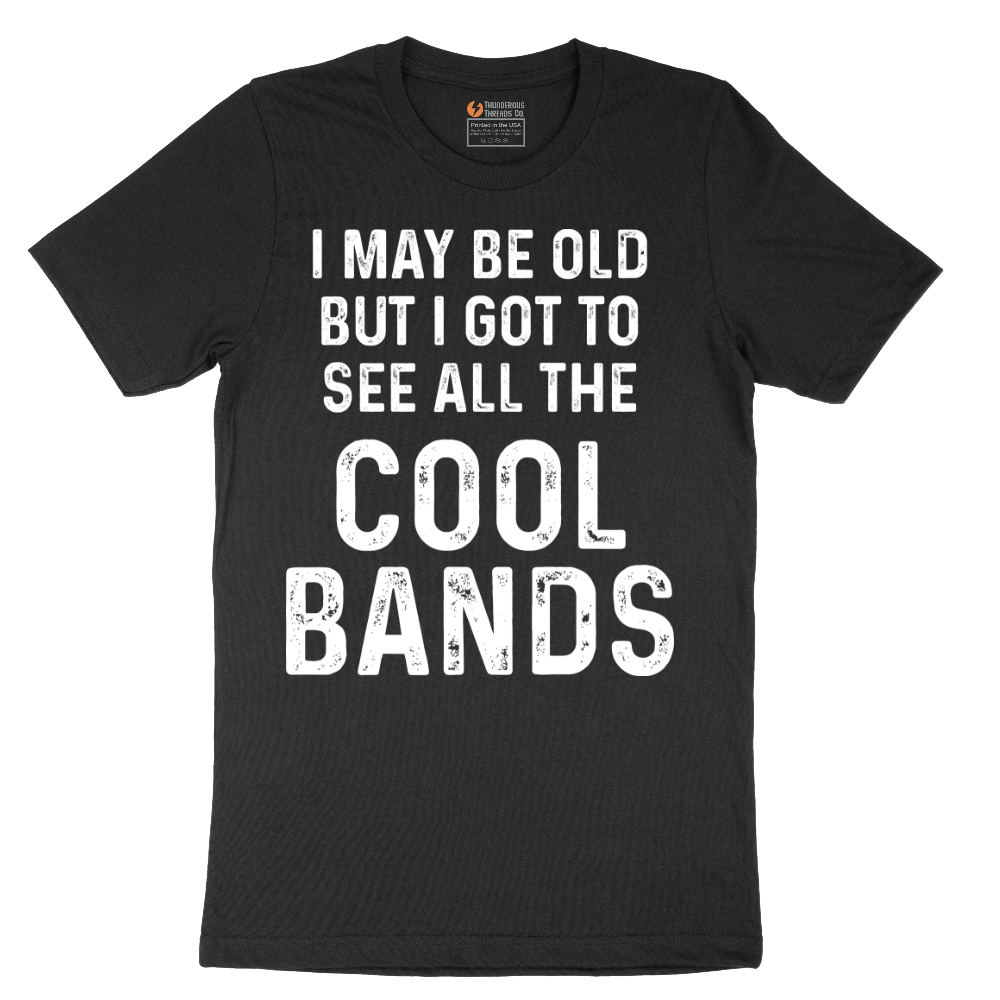 I May Be Old But I Got to See All The Cool Bands - Mens T-Shirt - Sizes S - 6XL