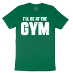 I'll Be at the Gym - Mens T-Shirt - Sizes S - 6XL