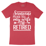 Someone Please Tell My Wife I'm Retired - Mens T-Shirt - Sizes S - 6XL