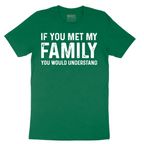 If You Met My Family You Would Understand - Mens T-Shirt - Sizes S - 6XL