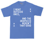 I Went Outside Once and the Graphics Weren't that Good | Mens Tall T-Shirt