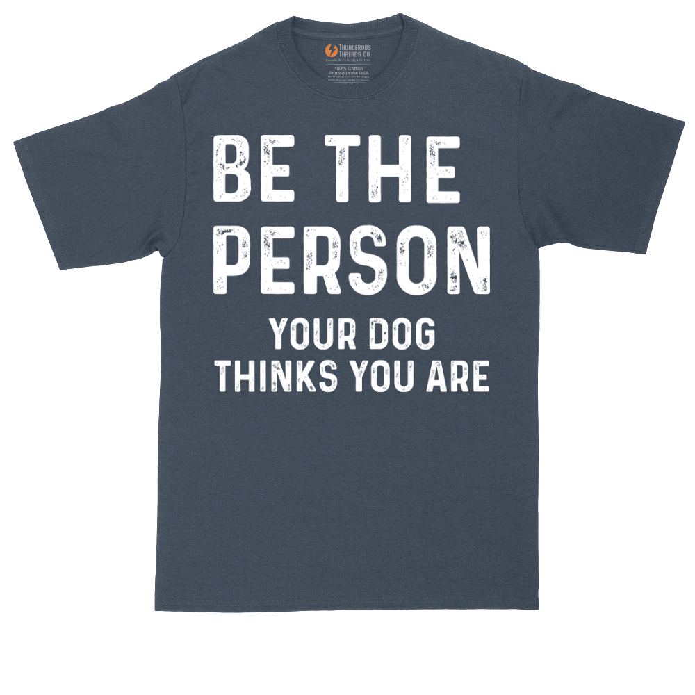 Be the Person Your Dog Thinks You Are | Mens Tall T-Shirt
