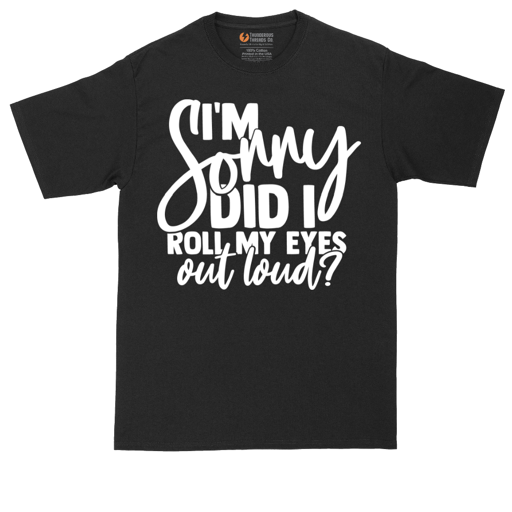 I'm Sorry Did I Roll My Eyes Out Loud Version 1 | Mens Tall T-Shirt