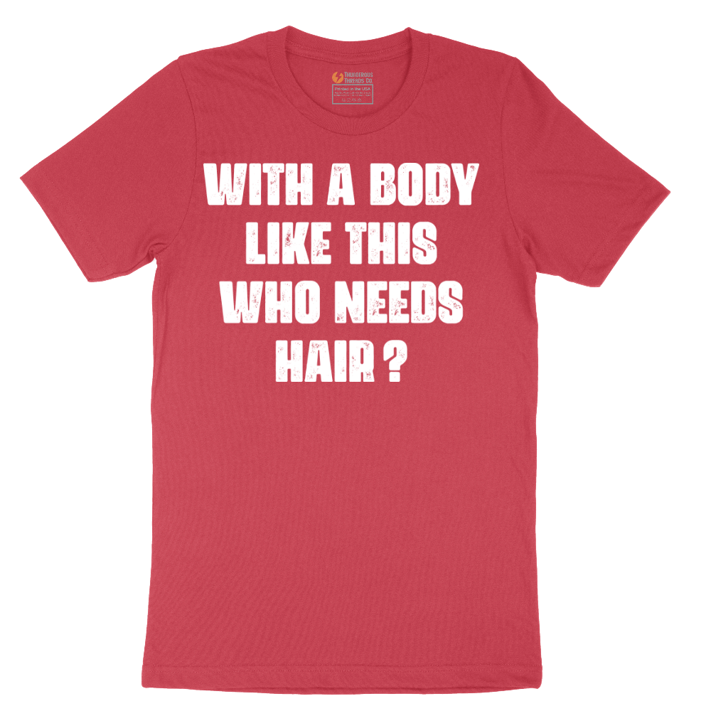 With a Body Like This Who Needs Hair - Mens T-Shirt - Sizes S - 6XL