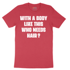 With a Body Like This Who Needs Hair - Mens T-Shirt - Sizes S - 6XL