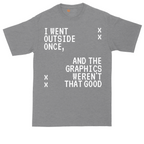 I Went Outside Once and the Graphics Weren't that Good | Mens Tall T-Shirt