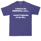 Tried to be Normal Once Worst Two Minutes of My Life | Mens Tall T-Shirt