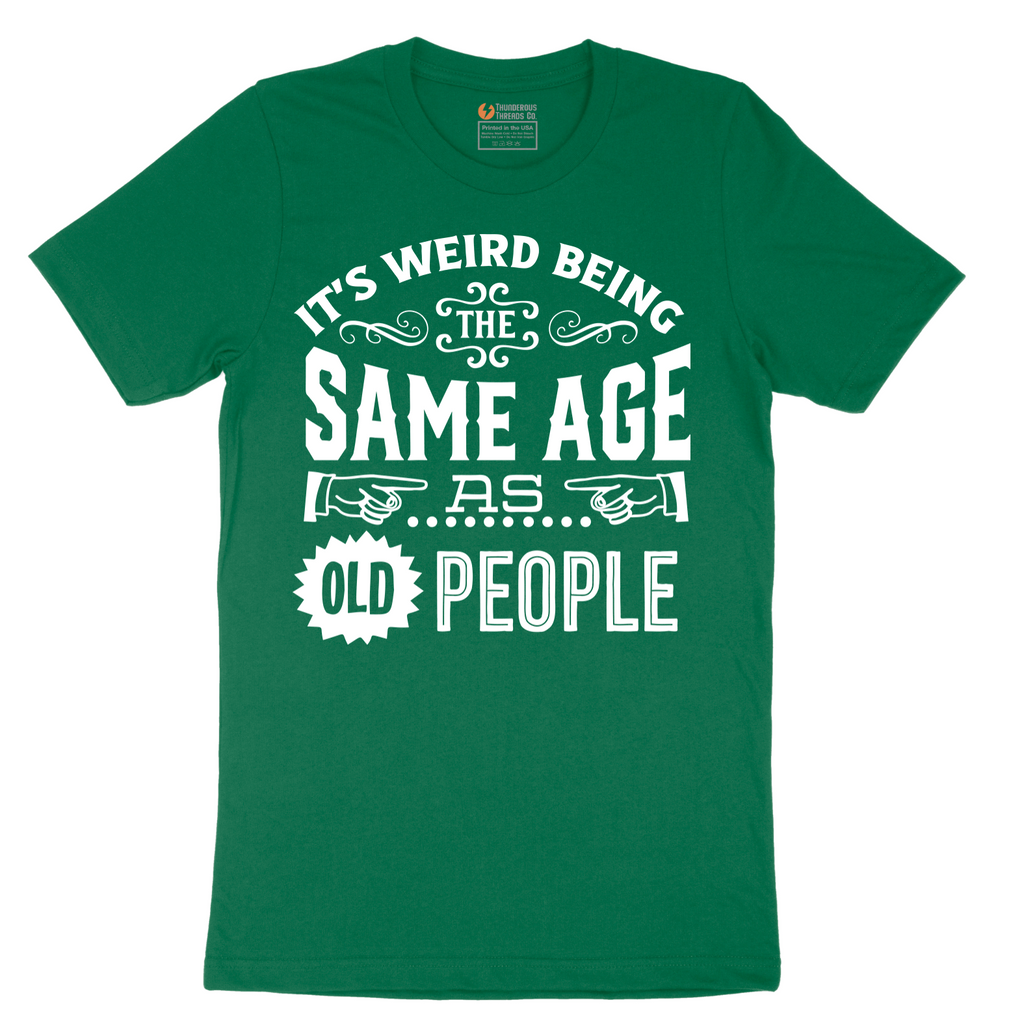 Its Weird Being the Same Age as Old People - Mens T-Shirt - Sizes S - 6XL