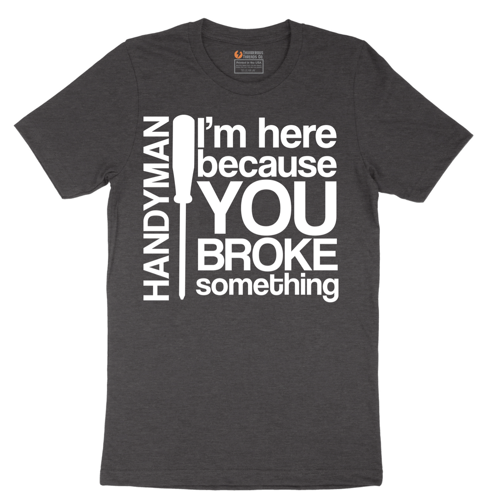 I'm Here Because You Broke Something - Mens T-Shirt - Sizes S - 6XL