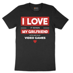 I Love It When My Girlfriend Lets Me Play Video Games - Mens T-Shirt - Sizes S - 6XL