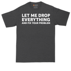 Let Me Drop Everything and Fix Your Problem | Mens Tall T-Shirt