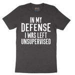In My Defense I was Left Unsupervised - Mens T-Shirt - Sizes S - 6XL