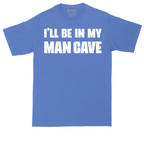 I'll Be in My Man Cave | Mens Tall T-Shirt