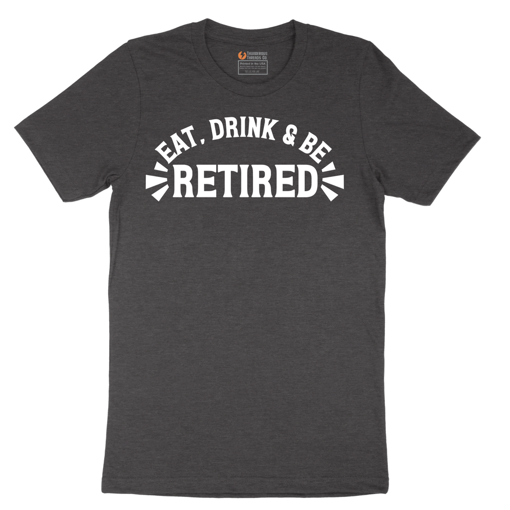 Eat Drink and Be Retired - Mens T-Shirt - Sizes S - 6XL