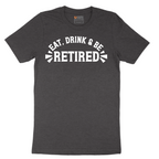 Eat Drink and Be Retired - Mens T-Shirt - Sizes S - 6XL