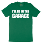 I'll Be in the Garage - Mens T-Shirt - Sizes S - 6XL