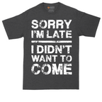 Sorry I'm Late I Didn't Want to Come Version 3 | Mens Tall T-Shirt