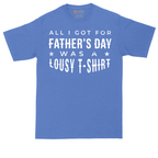 All I Got for Fathers Day Was a Lousy Shirt | Mens Tall T-Shirt