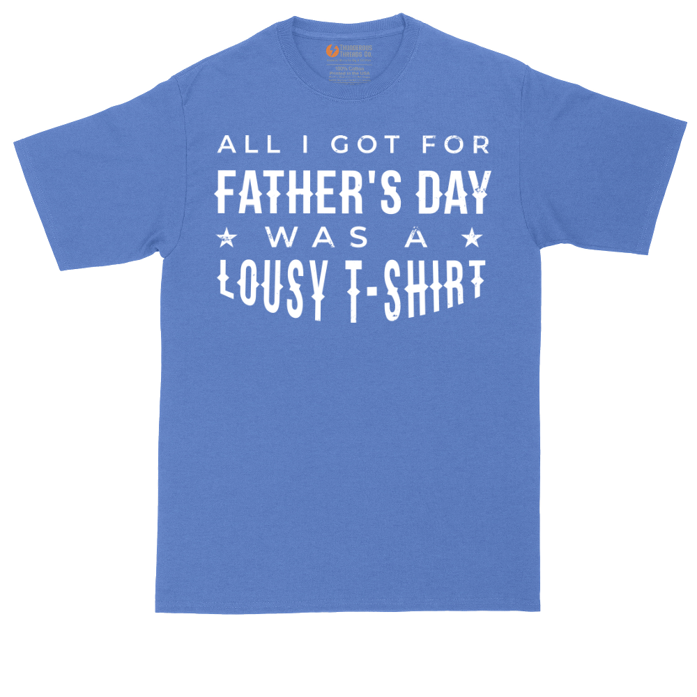 All I Got for Fathers Day Was a Lousy Shirt | Mens Tall T-Shirt