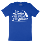 I Can Wine All I Want I'm Retired - Mens T-Shirt - Sizes S - 6XL