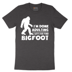I'm Done Adulting Lets Go Find Bigfoot - Mens T-Shirt - Sizes S - 6XL