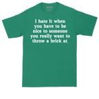I Hate It When You Have to Be Nice to Someone | Mens Tall T-Shirt