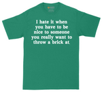 I Hate It When You Have to Be Nice to Someone | Mens Tall T-Shirt